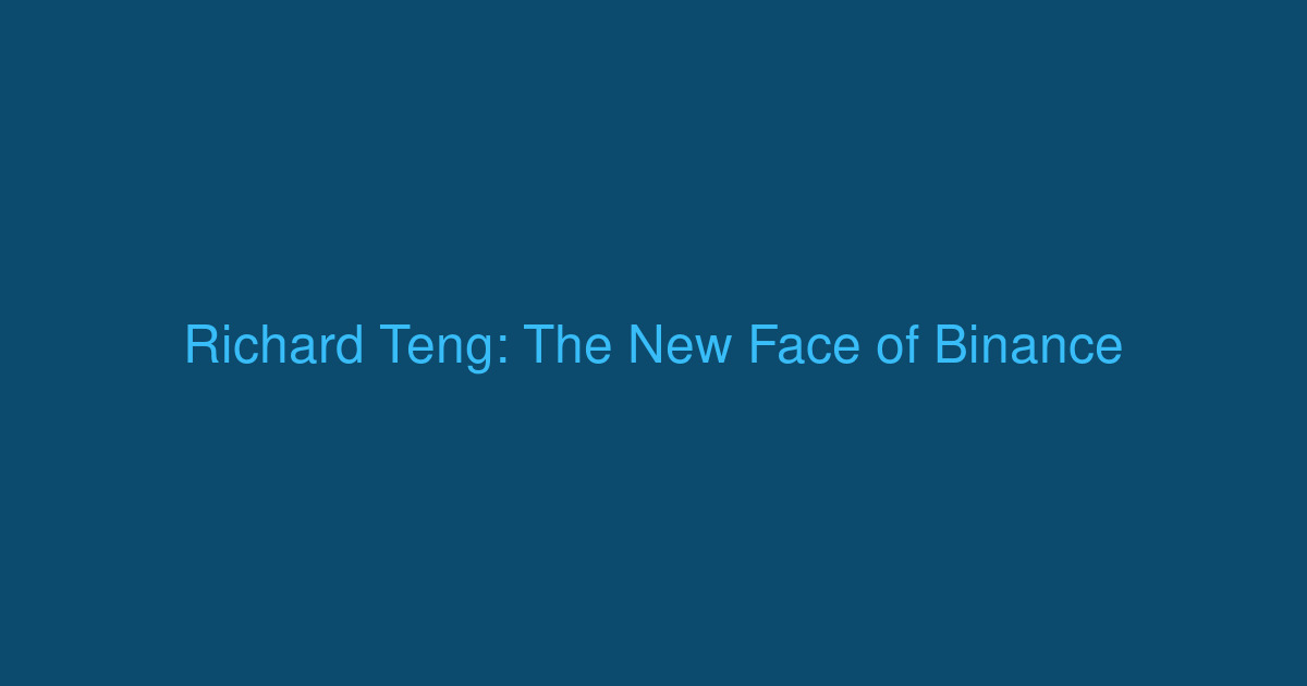 Richard Teng: The New Face of Binance